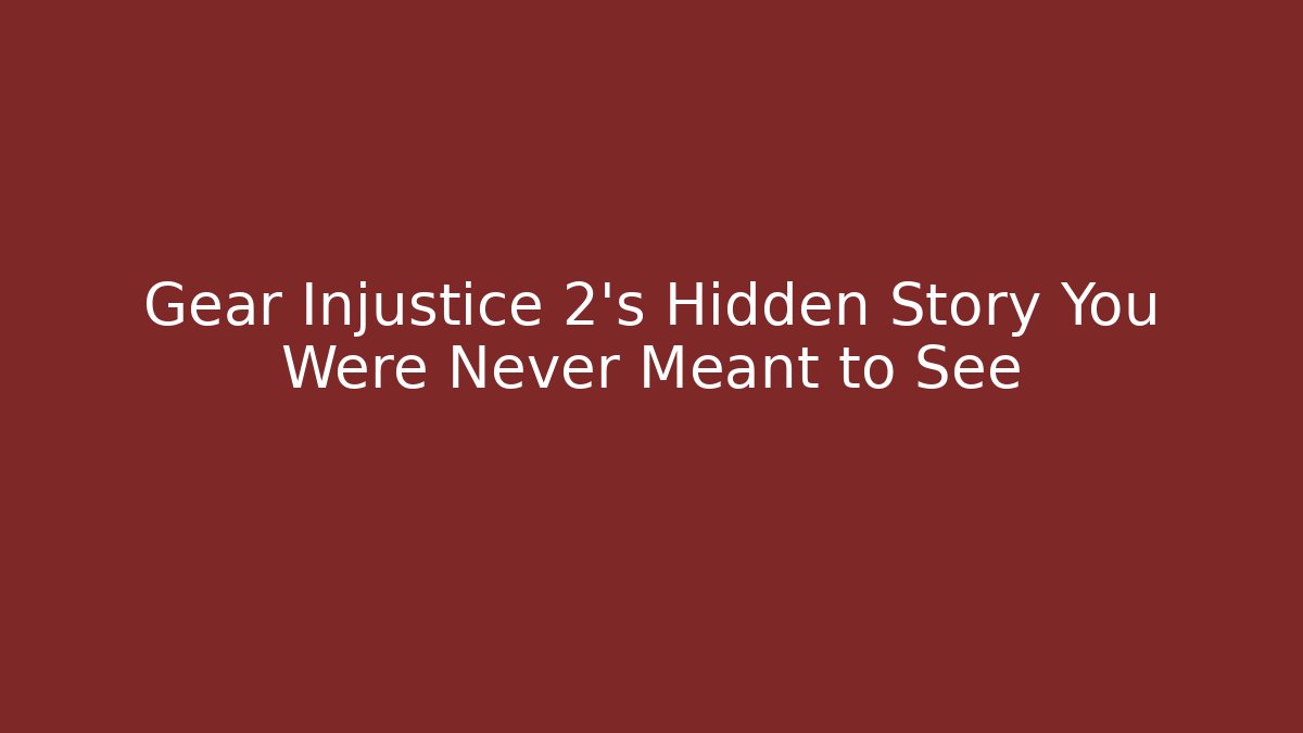 Gear Injustice 2’s Hidden Story You Were Never Meant to See