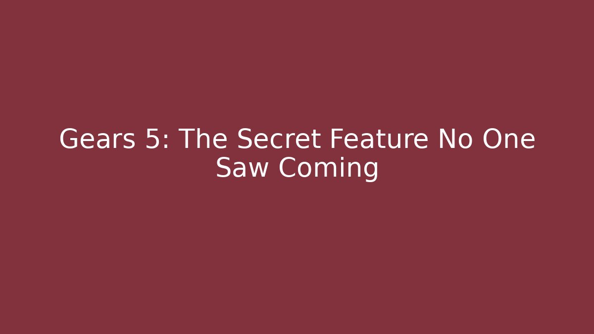Gears 5: The Secret Feature No One Saw Coming