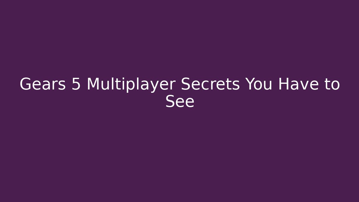 Gears 5 Multiplayer Secrets You Have to See - Sports History Weekly
