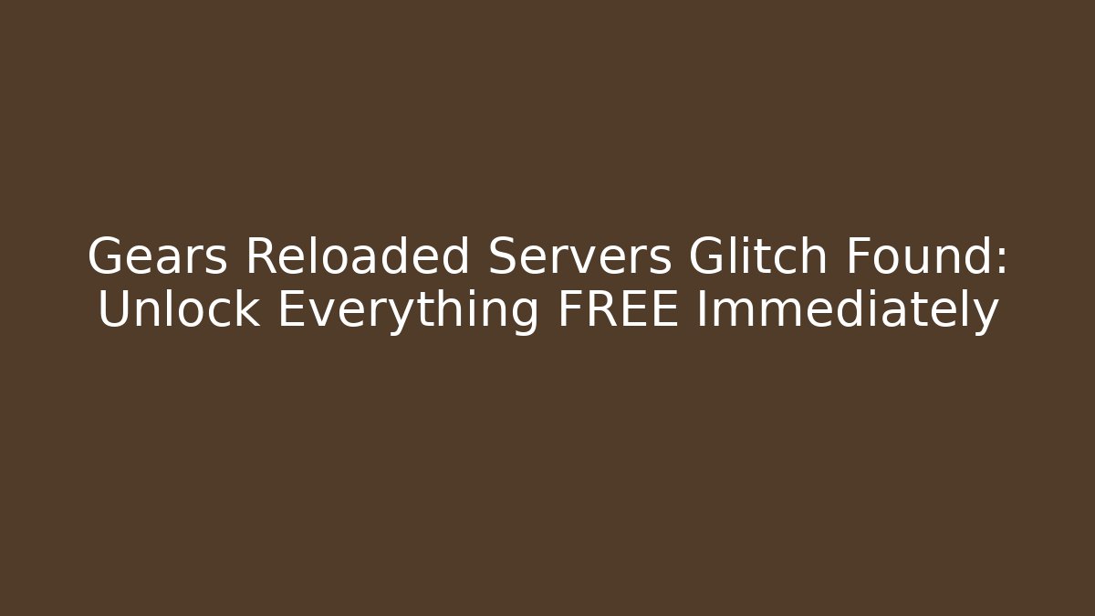 Gears Reloaded Servers Glitch Found: Unlock Everything FREE Immediately