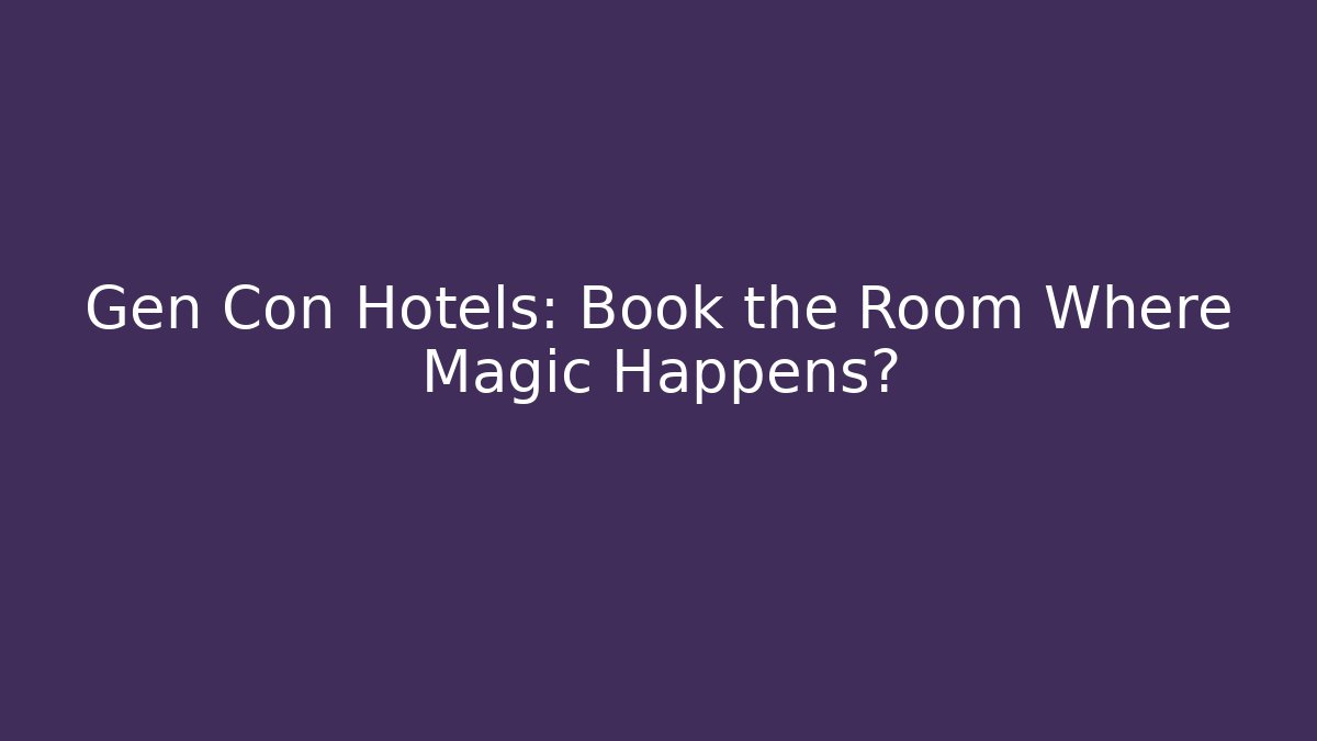Gen Con Hotels: Book the Room Where Magic Happens? - Sports History Weekly