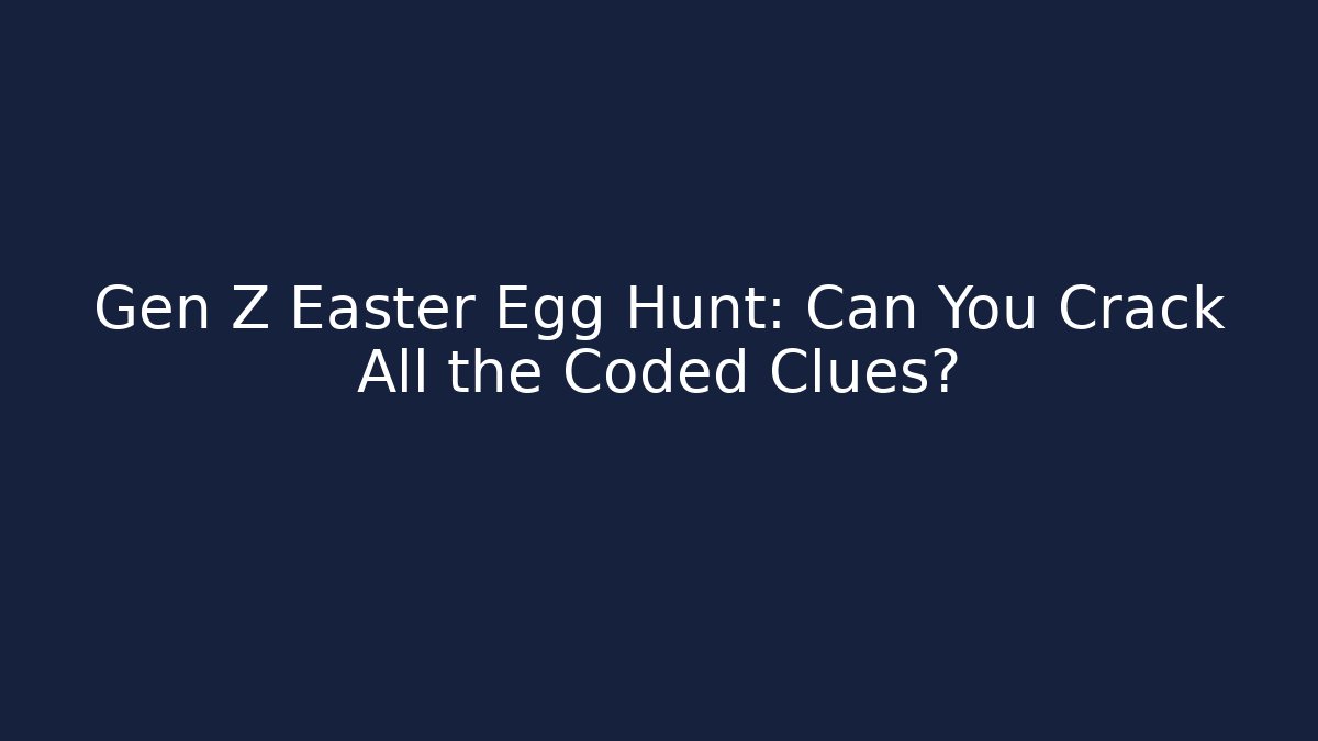 Gen Z Easter Egg Hunt: Can You Crack All the Coded Clues?