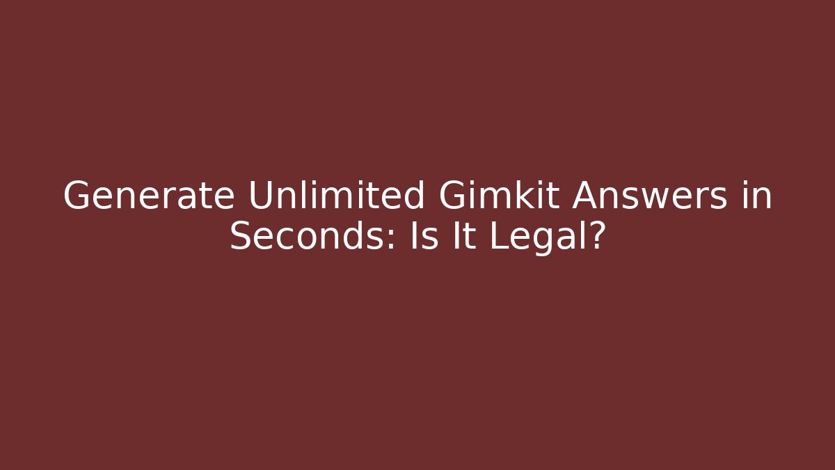 Generate Unlimited Gimkit Answers in Seconds: Is It Legal?