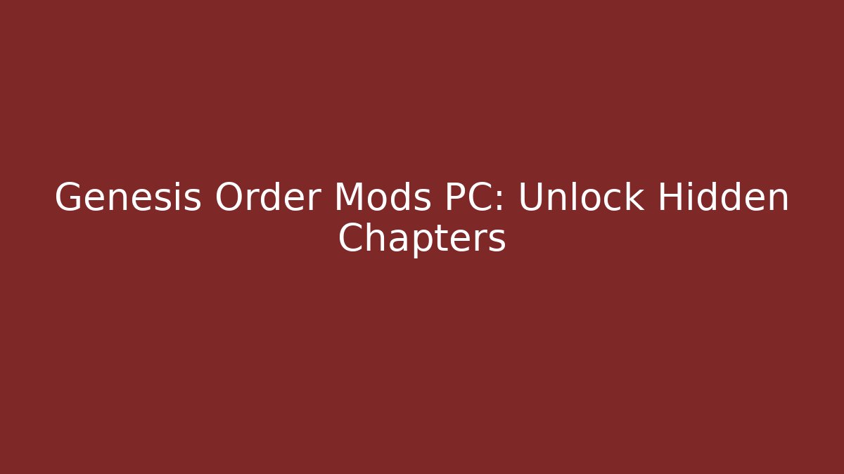 Genesis Order Mods PC: Unlock Hidden Chapters