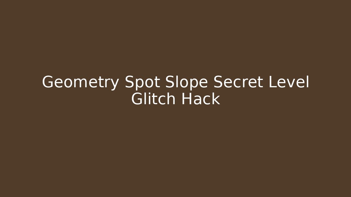 Geometry Spot Slope Secret Level Glitch Hack