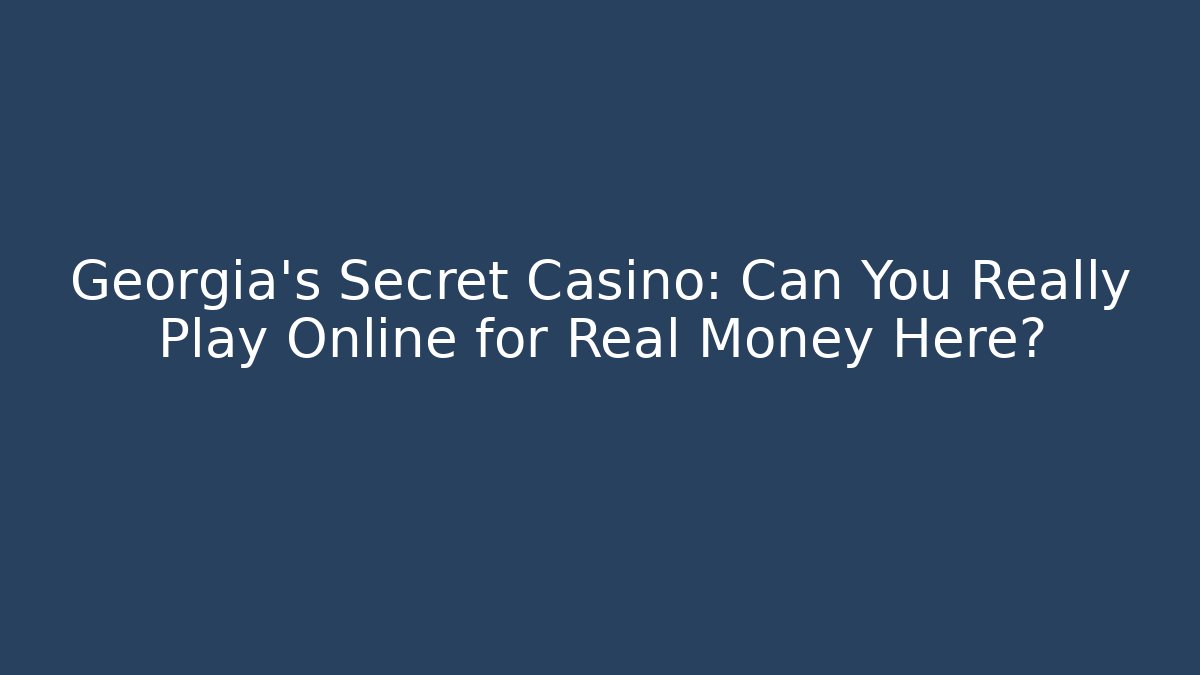 Georgia's Secret Casino: Can You Really Play Online for Real Money Here?