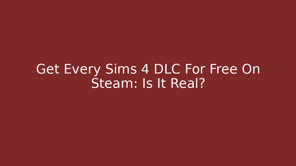 Get Every Sims 4 DLC For Free On Steam: Is It Real?