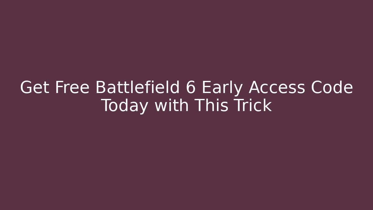 Get Free Battlefield 6 Early Access Code Today with This Trick