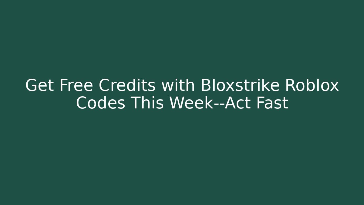 Get Free Credits with Bloxstrike Roblox Codes This Week—Act Fast