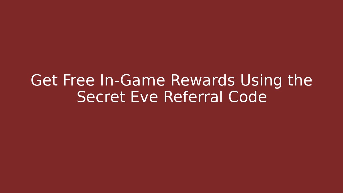 Get Free In-Game Rewards Using the Secret Eve Referral Code