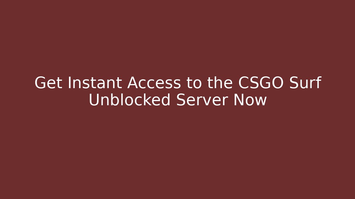 Get Instant Access to the CSGO Surf Unblocked Server Now