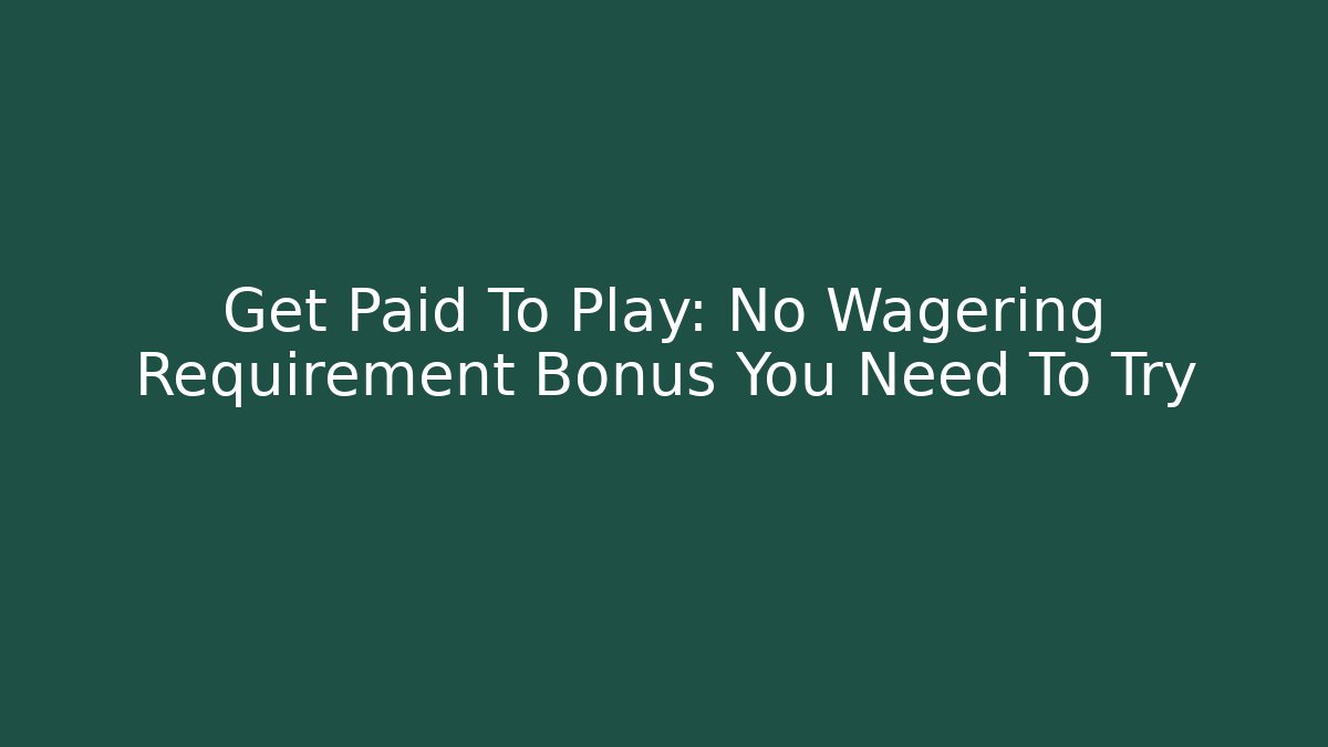 Get Paid To Play: No Wagering Requirement Bonus You Need To Try - Sports History Weekly