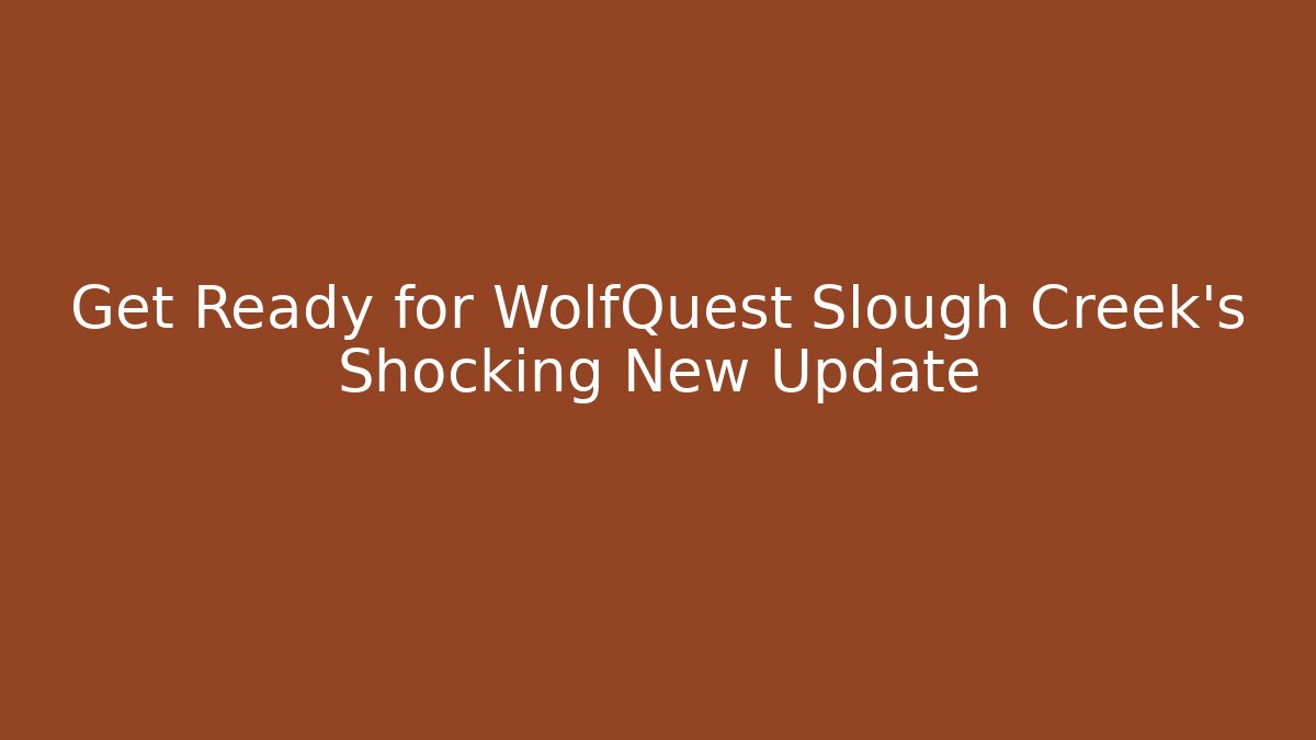 Get Ready for WolfQuest Slough Creek's Shocking New Update