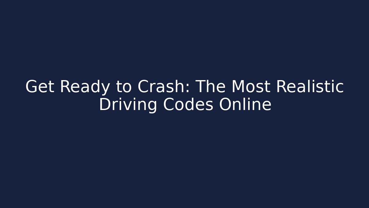 Get Ready to Crash: The Most Realistic Driving Codes Online