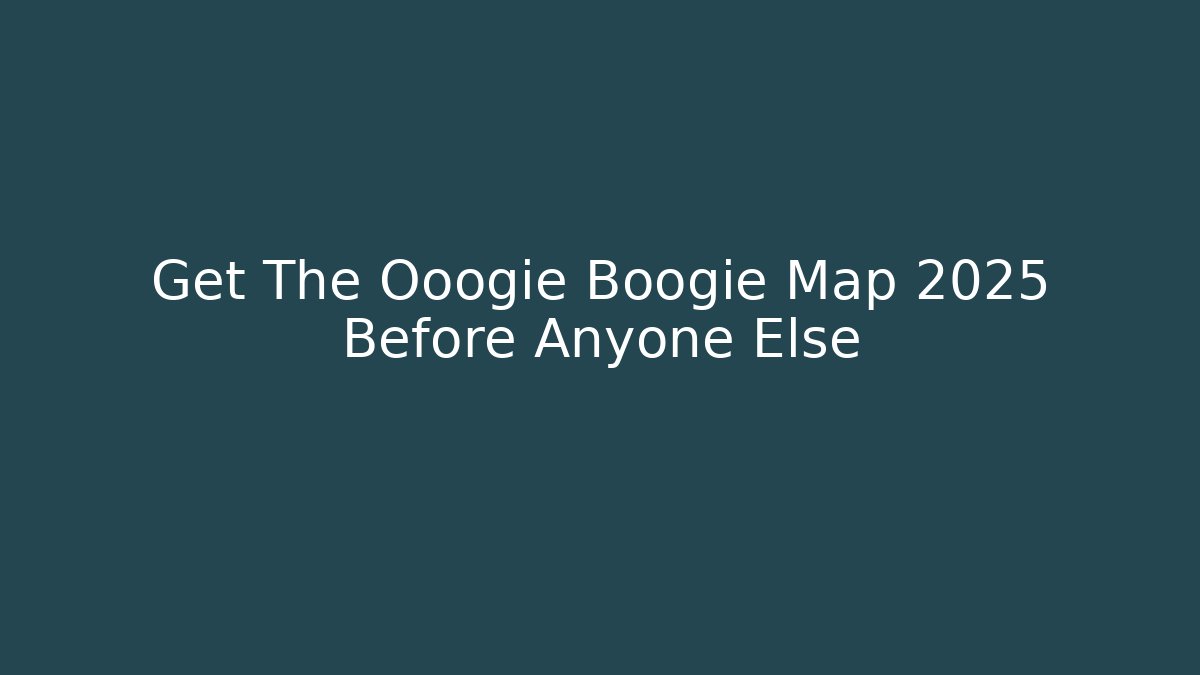 Get The Ooogie Boogie Map 2025 Before Anyone Else
