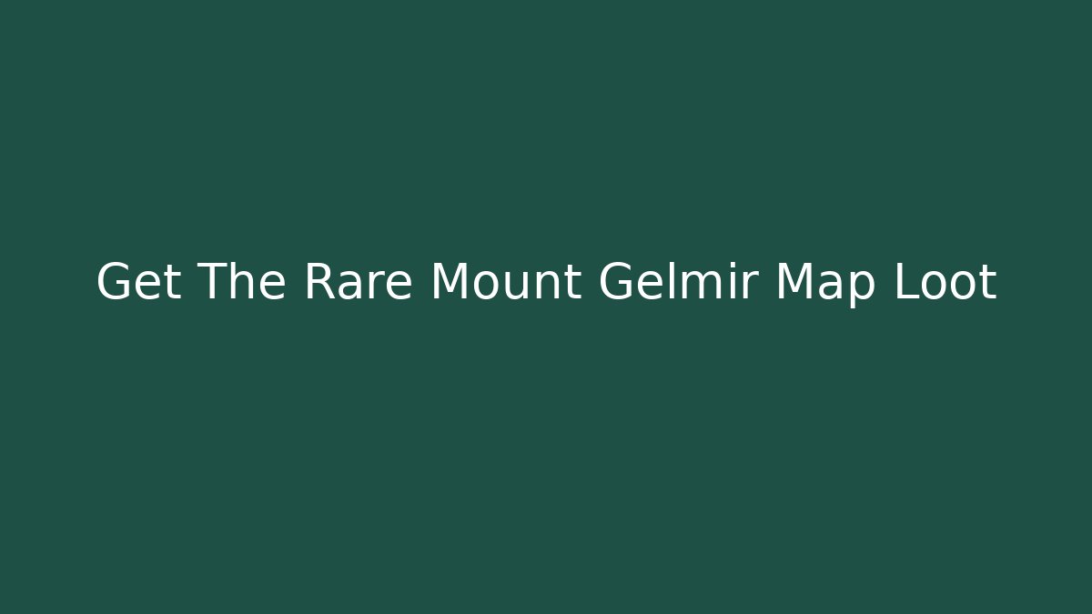 Get The Rare Mount Gelmir Map Loot - Sports History Weekly