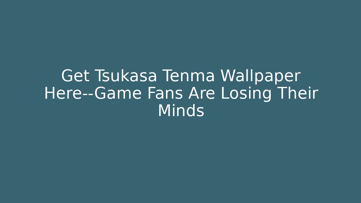 Get Tsukasa Tenma Wallpaper Here—Game Fans Are Losing Their Minds