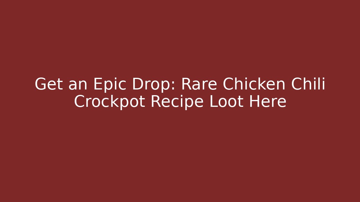 Get an Epic Drop: Rare Chicken Chili Crockpot Recipe Loot Here - Sports History Weekly