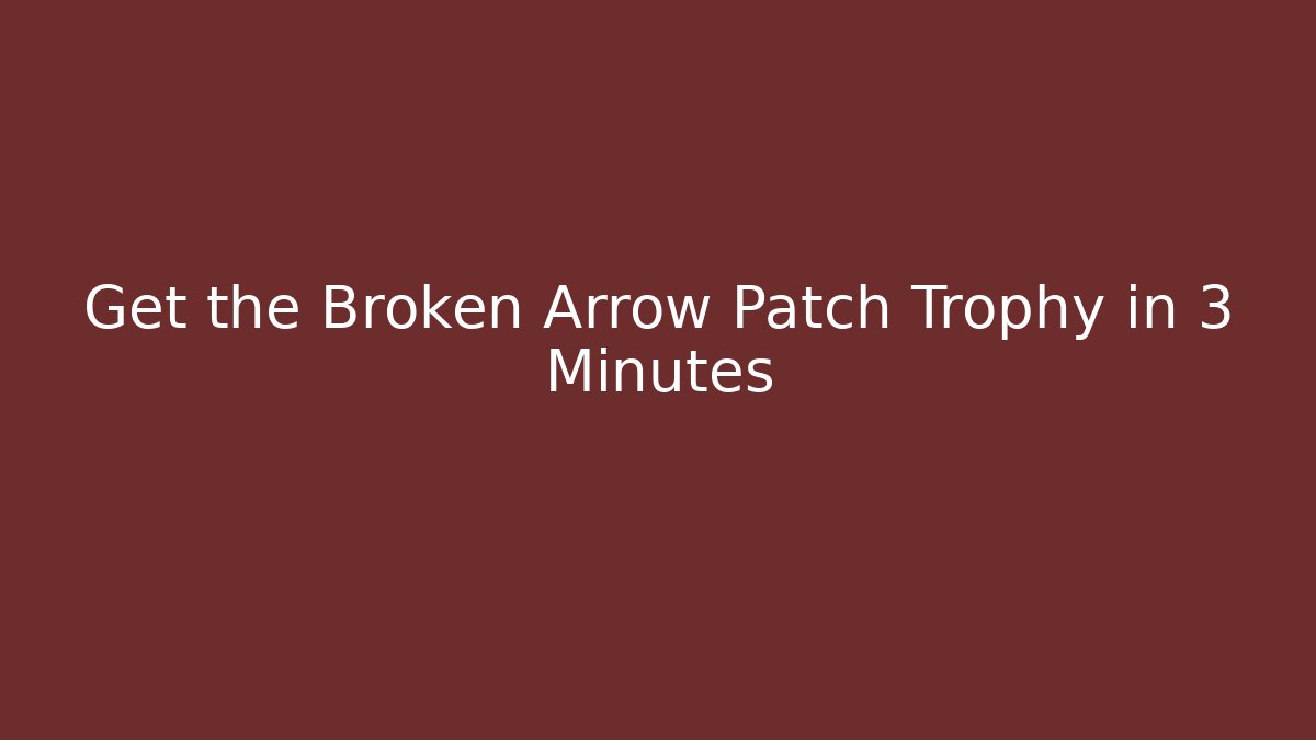 Get the Broken Arrow Patch Trophy in 3 Minutes