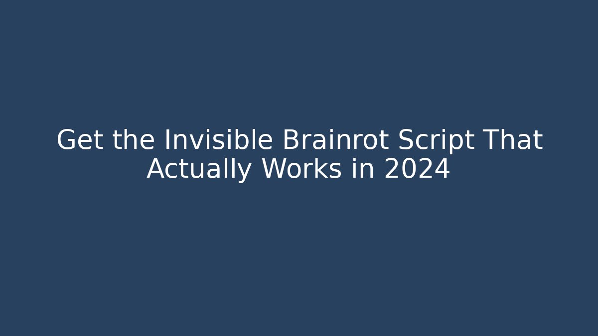 Get the Invisible Brainrot Script That Actually Works in 2024