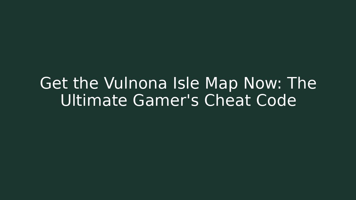 Get the Vulnona Isle Map Now: The Ultimate Gamer's Cheat Code - Sports History Weekly