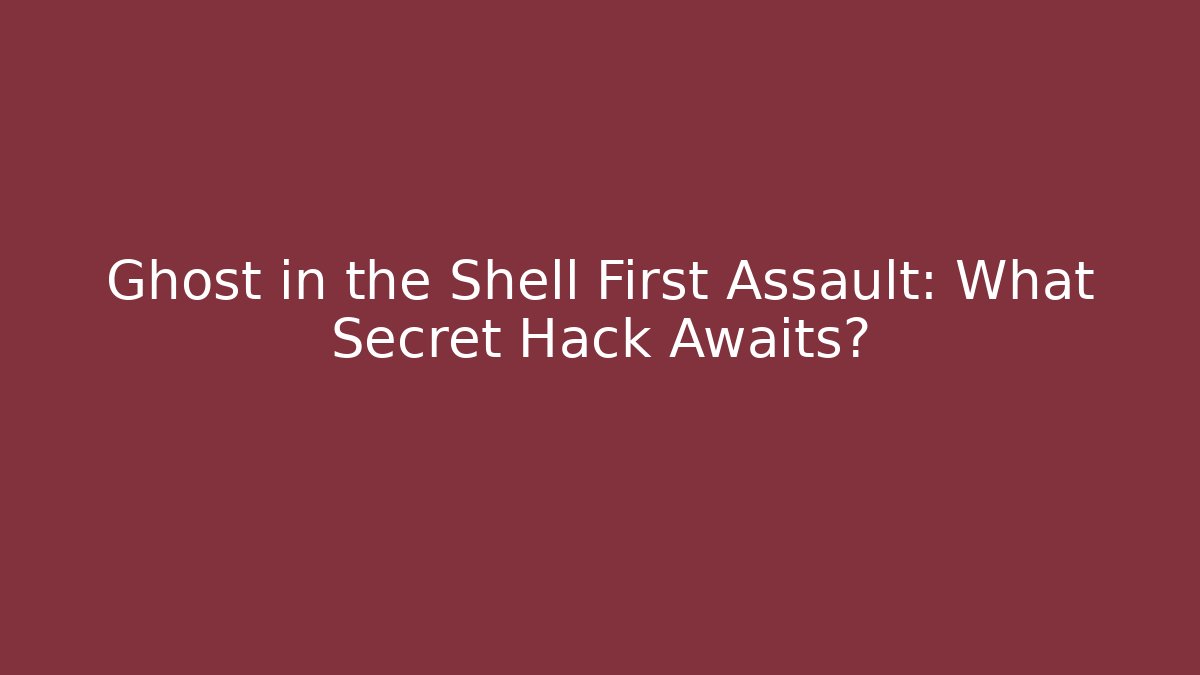 Ghost in the Shell First Assault: What Secret Hack Awaits?