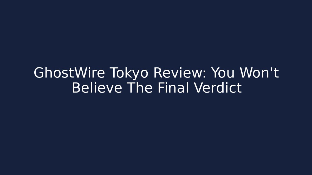 GhostWire Tokyo Review: You Won't Believe The Final Verdict