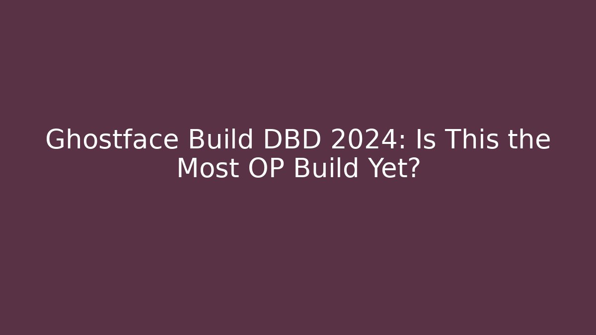 Ghostface Build DBD 2024: Is This the Most OP Build Yet?