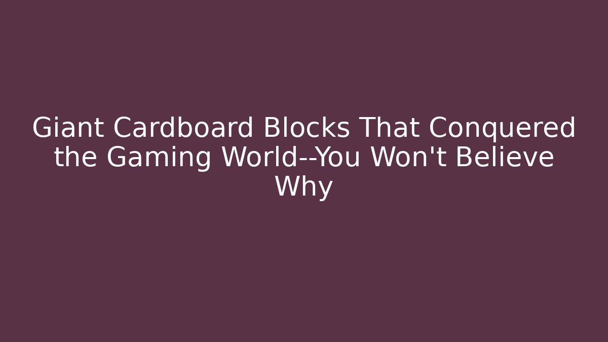 Giant Cardboard Blocks That Conquered the Gaming World—You Won’t Believe Why