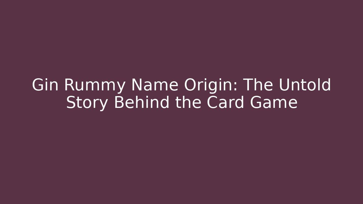 Gin Rummy Name Origin: The Untold Story Behind the Card Game