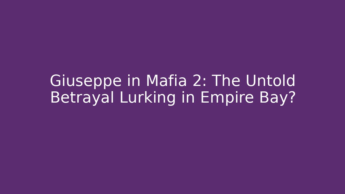Giuseppe in Mafia 2: The Untold Betrayal Lurking in Empire Bay?