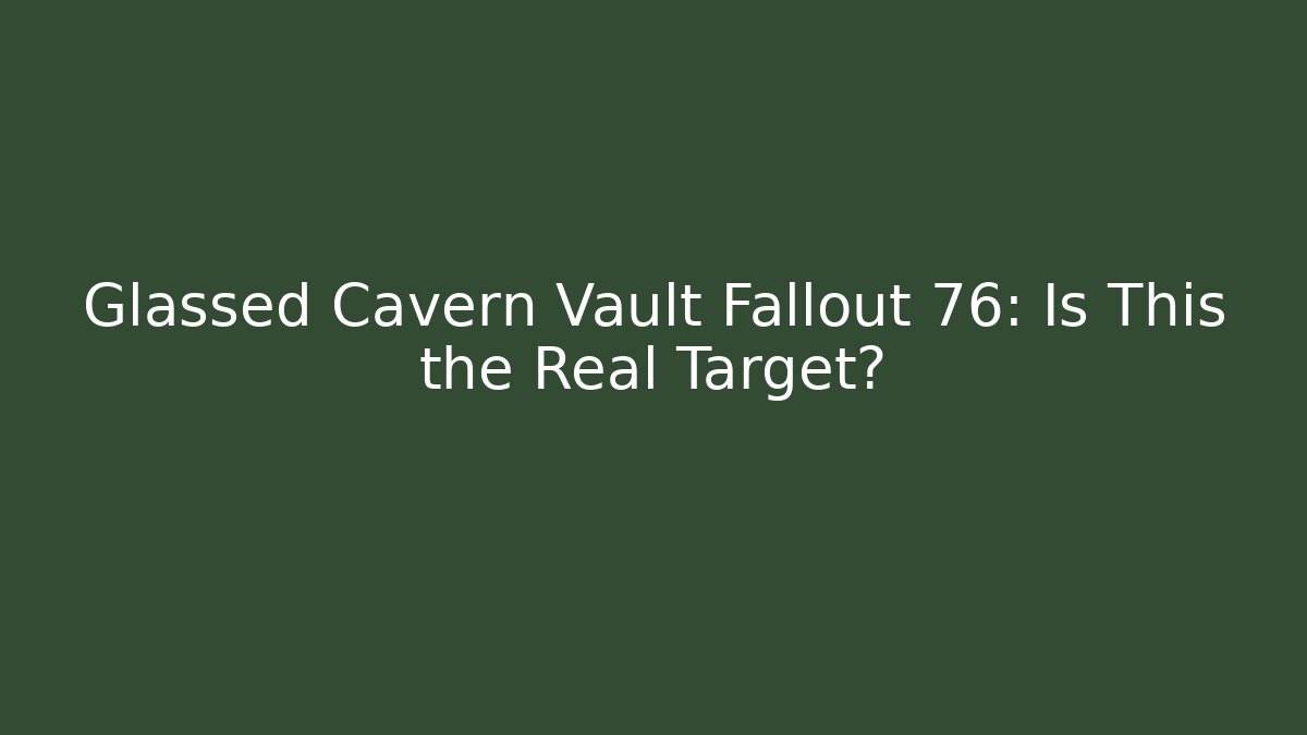 Glassed Cavern Vault Fallout 76: Is This the Real Target? - Sports History Weekly