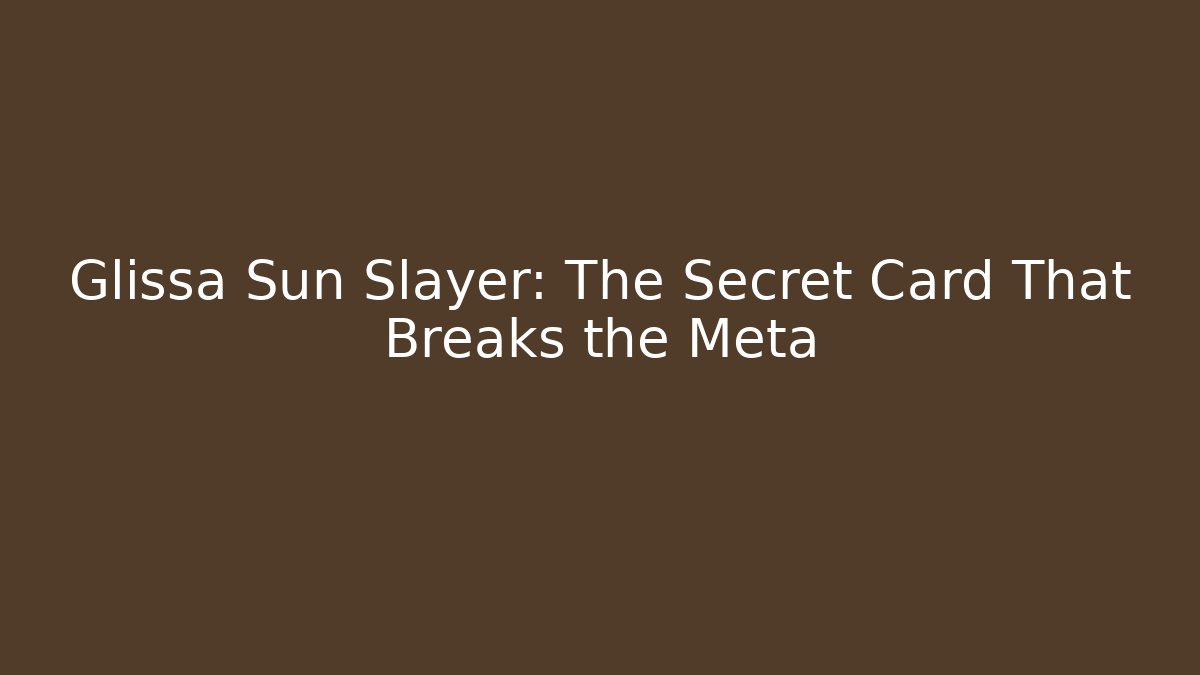 Glissa Sun Slayer: The Secret Card That Breaks the Meta