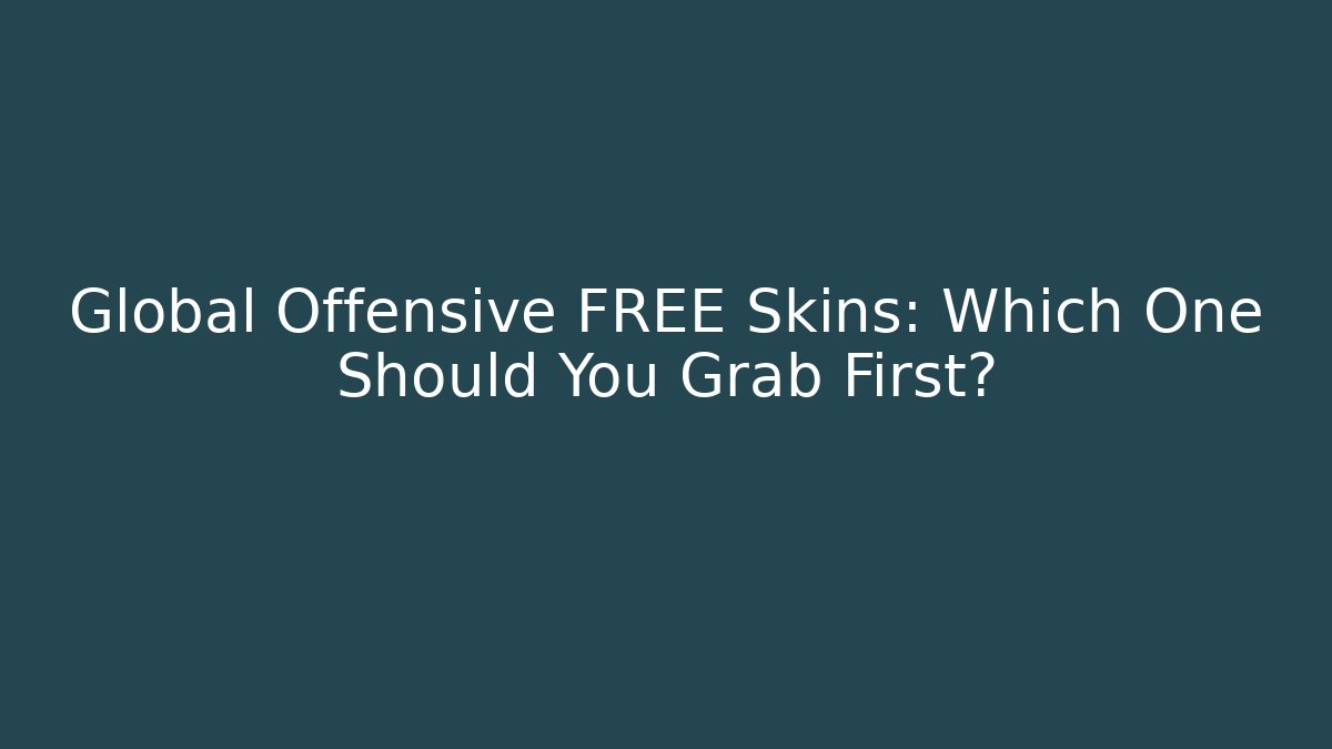Global Offensive FREE Skins: Which One Should You Grab First?