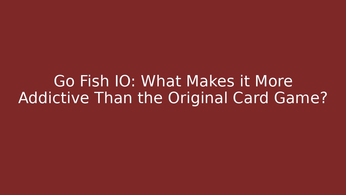Go Fish IO: What Makes it More Addictive Than the Original Card Game?