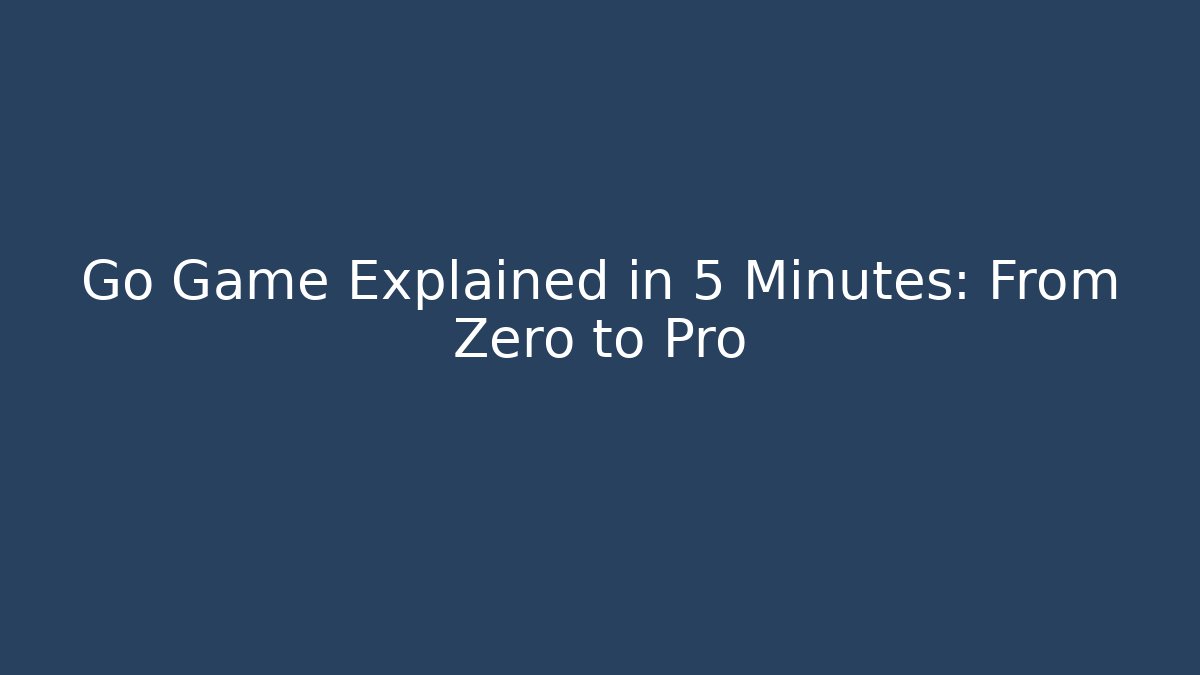 Go Game Explained in 5 Minutes: From Zero to Pro