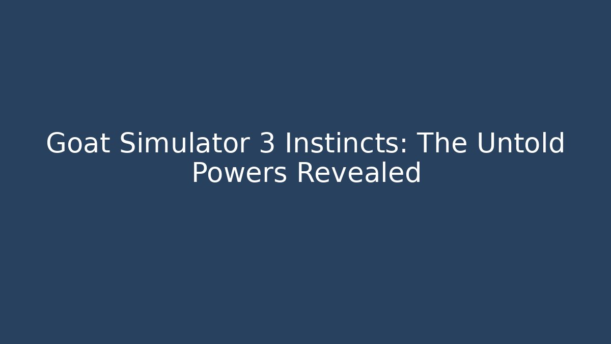 Goat Simulator 3 Instincts: The Untold Powers Revealed - Sports History Weekly