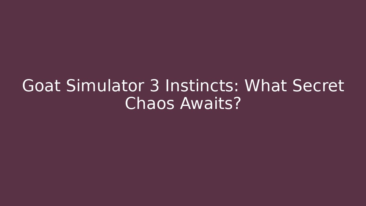 Goat Simulator 3 Instincts: What Secret Chaos Awaits?