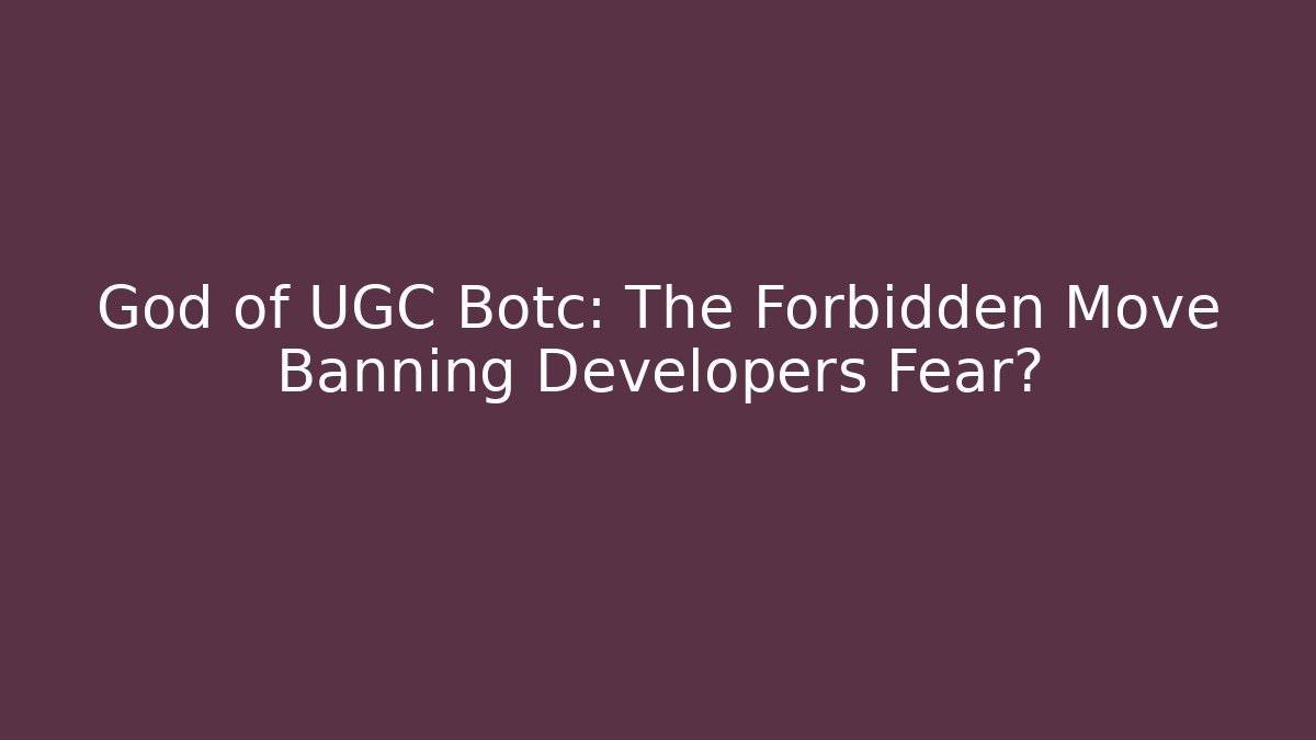 God of UGC Botc: The Forbidden Move Banning Developers Fear?