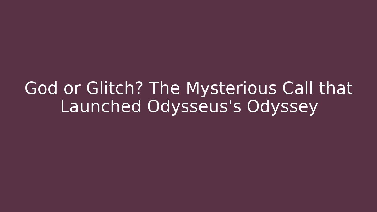 God or Glitch? The Mysterious Call that Launched Odysseus's Odyssey