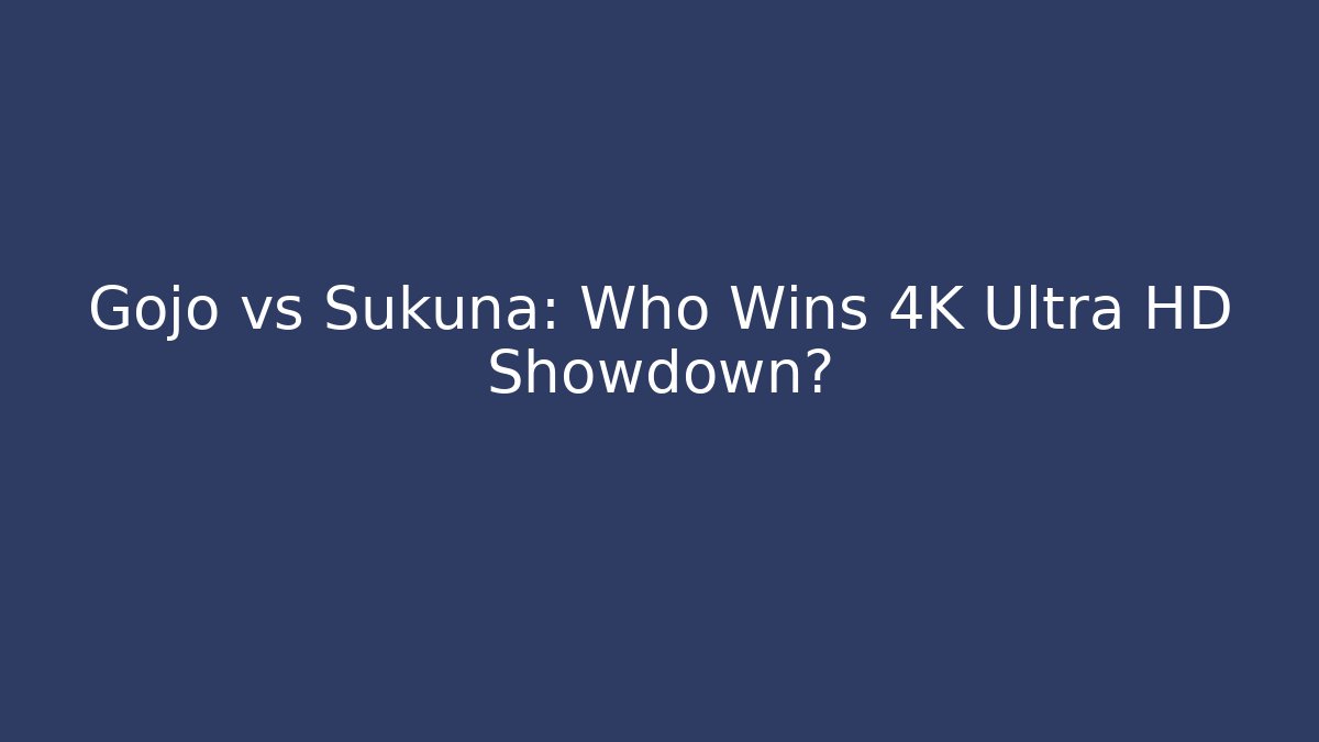 Gojo vs Sukuna: Who Wins 4K Ultra HD Showdown?