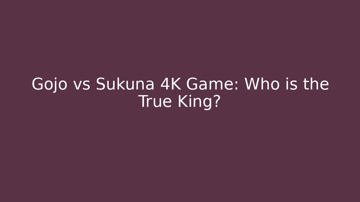Gojo vs Sukuna 4K Game: Who is the True King?