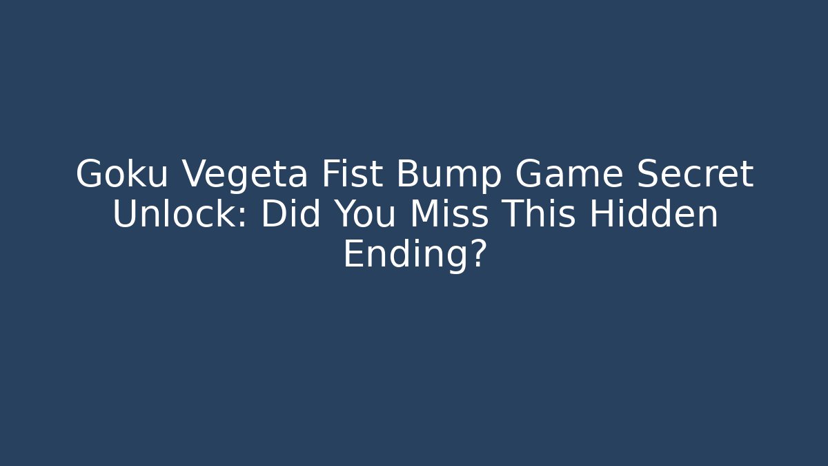 Goku Vegeta Fist Bump Game Secret Unlock: Did You Miss This Hidden Ending?