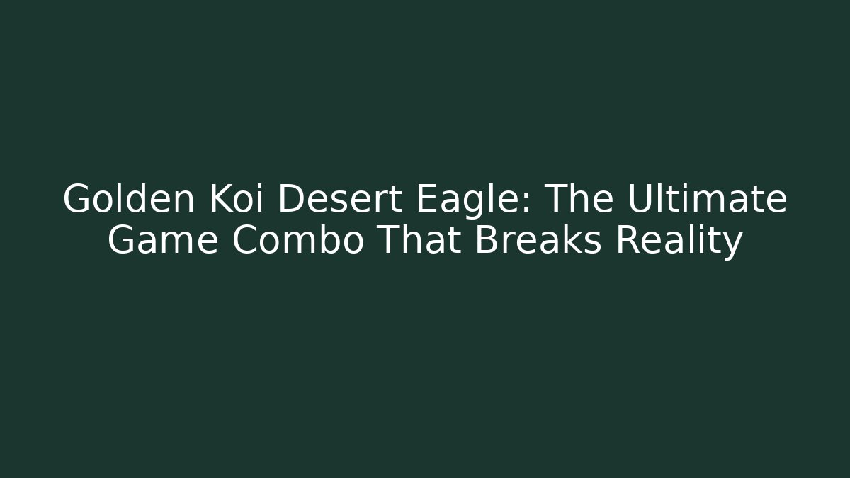 Golden Koi Desert Eagle: The Ultimate Game Combo That Breaks Reality