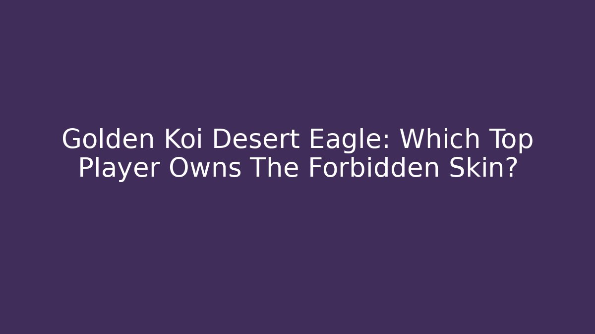 Golden Koi Desert Eagle: Which Top Player Owns The Forbidden Skin?