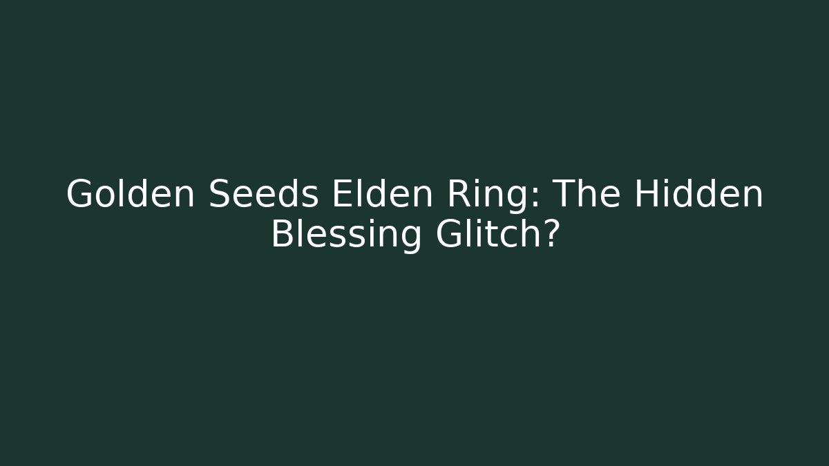 Golden Seeds Elden Ring: The Hidden Blessing Glitch? - Sports History Weekly