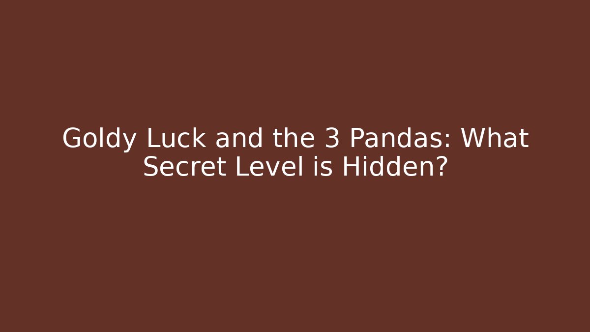 Goldy Luck and the 3 Pandas: What Secret Level is Hidden?