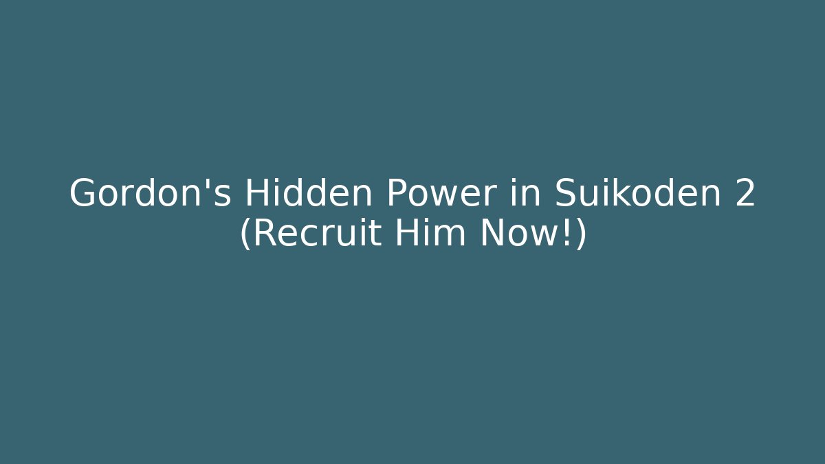 Gordon's Hidden Power in Suikoden 2 (Recruit Him Now!)