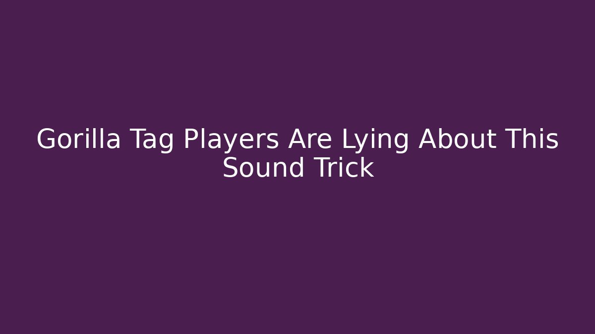 Gorilla Tag Players Are Lying About This Sound Trick