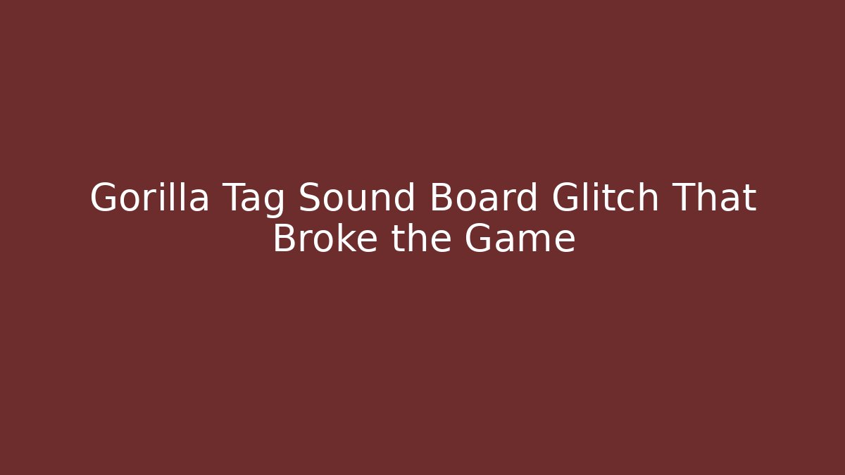 Gorilla Tag Sound Board Glitch That Broke the Game